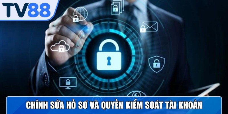 Quy định về việc chỉnh sửa hồ sơ và quyền kiểm soát tài khoản