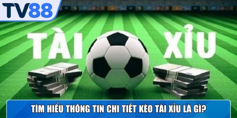 Kèo Tài Xỉu là một dạng cược đơn giản, phổ biến trong bóng đá